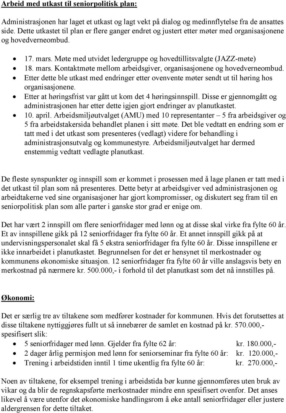 Etter dette ble utkast med endringer etter ovenvente møter sendt ut til høring hos organisasjonene. Etter at høringsfrist var gått ut kom det 4 høringsinnspill.