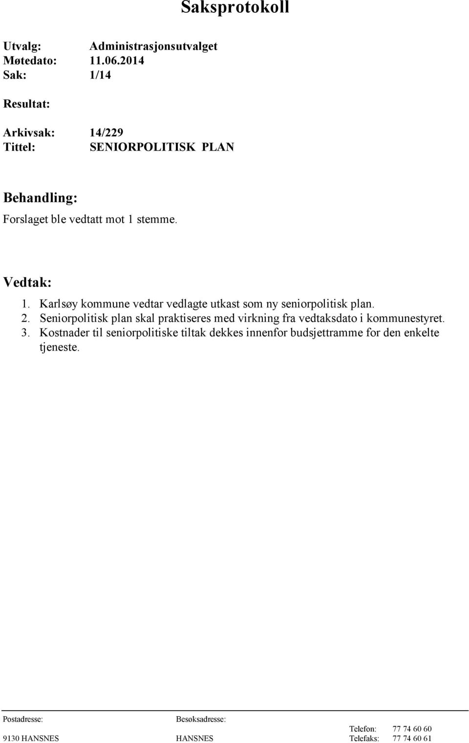 Karlsøy kommune vedtar vedlagte utkast som ny seniorpolitisk plan. 2.