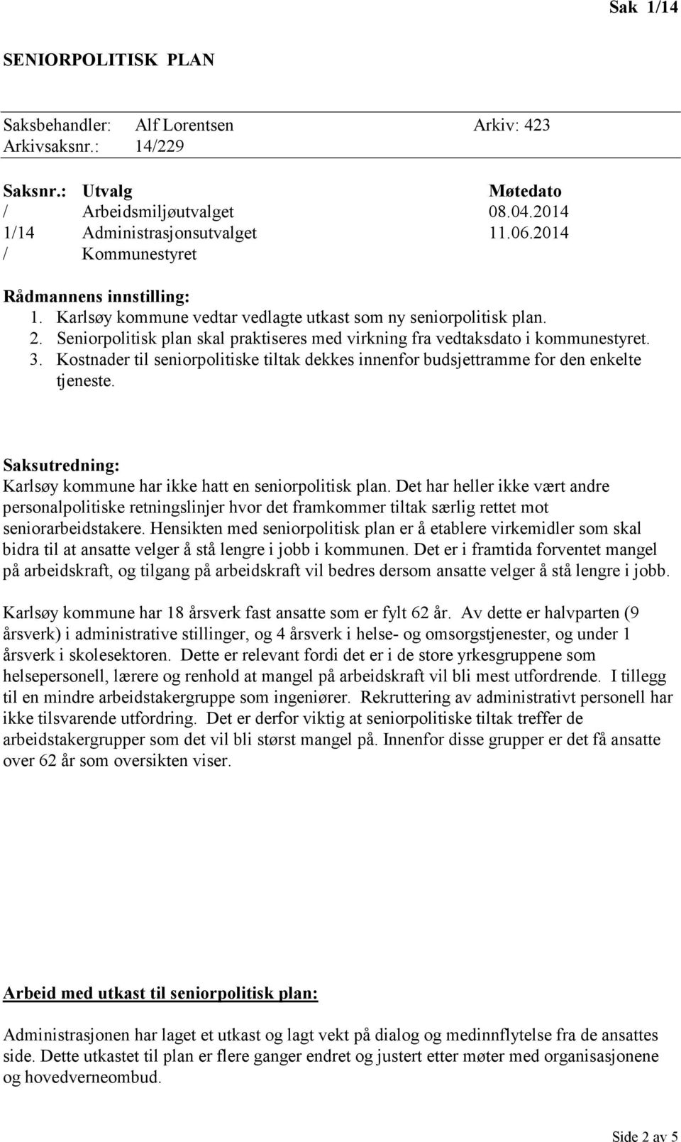 3. Kostnader til seniorpolitiske tiltak dekkes innenfor budsjettramme for den enkelte tjeneste. Saksutredning: Karlsøy kommune har ikke hatt en seniorpolitisk plan.
