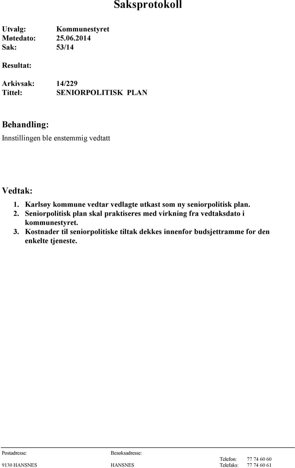 Karlsøy kommune vedtar vedlagte utkast som ny seniorpolitisk plan. 2.