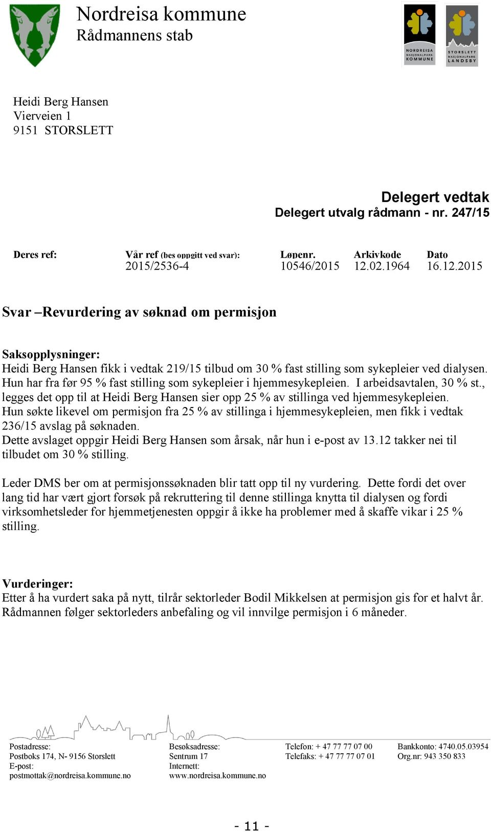 Hun har fra før 95 % fast stilling som sykepleier i hjemmesykepleien. I arbeidsavtalen, 30 % st., legges det opp til at Heidi Berg Hansen sier opp 25 % av stillinga ved hjemmesykepleien.