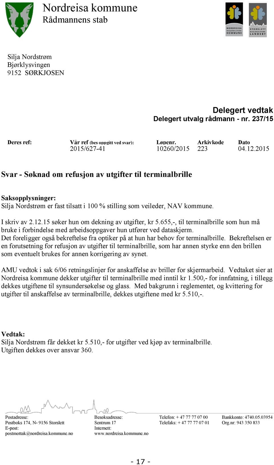 2015 Svar - Søknad om refusjon av utgifter til terminalbrille Saksopplysninger: Silja Nordstrøm er fast tilsatt i 100 % stilling som veileder, NAV kommune. I skriv av 2.12.