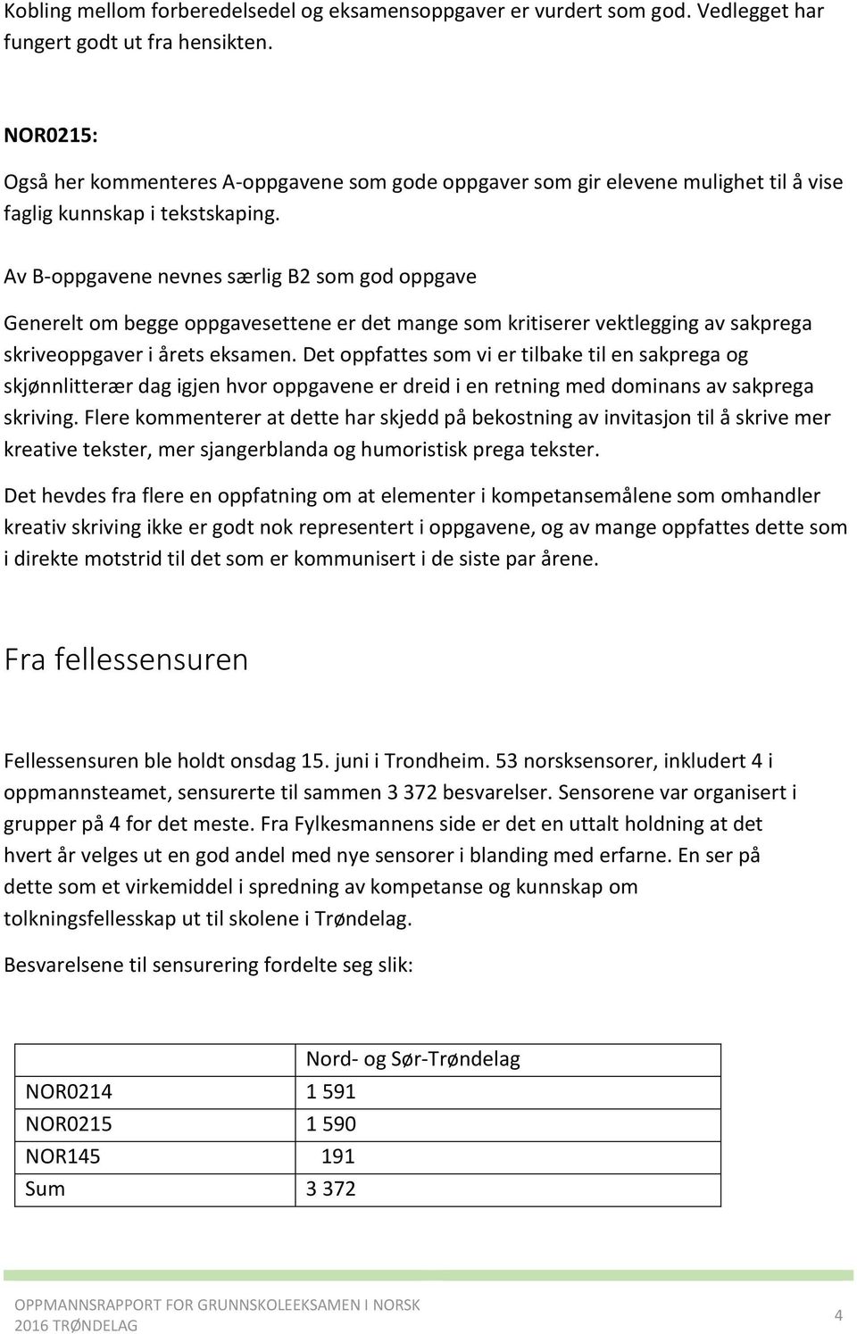 Av B-oppgavene nevnes særlig B2 som god oppgave Generelt om begge oppgavesettene er det mange som kritiserer vektlegging av sakprega skriveoppgaver i årets eksamen.