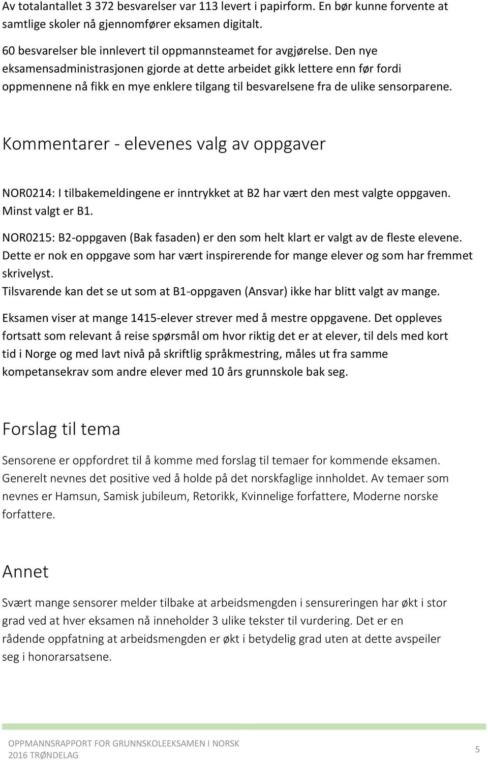 Den nye eksamensadministrasjonen gjorde at dette arbeidet gikk lettere enn før fordi oppmennene nå fikk en mye enklere tilgang til besvarelsene fra de ulike sensorparene.