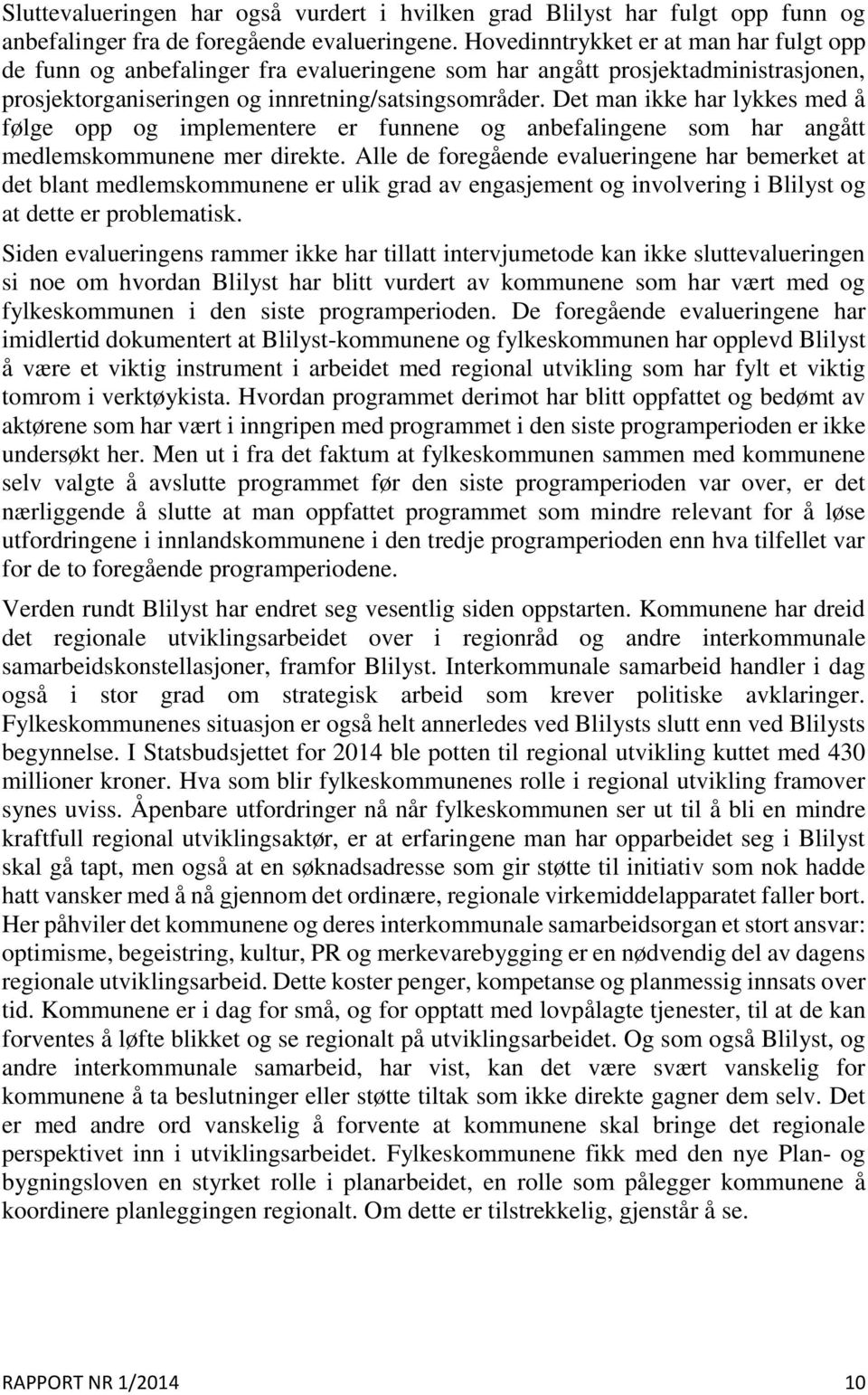 Det man ikke har lykkes med å følge opp og implementere er funnene og anbefalingene som har angått medlemskommunene mer direkte.