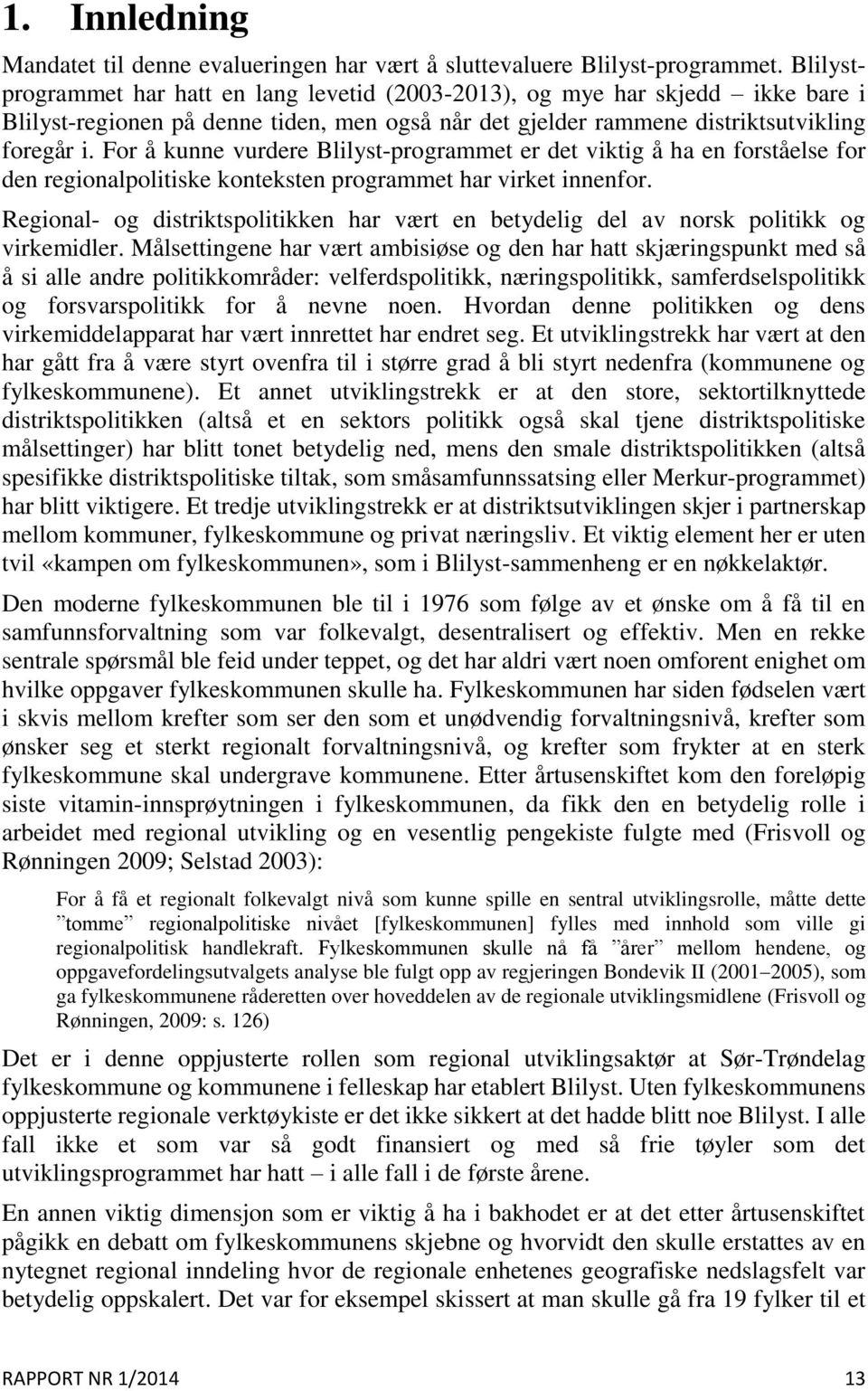 For å kunne vurdere Blilyst-programmet er det viktig å ha en forståelse for den regionalpolitiske konteksten programmet har virket innenfor.