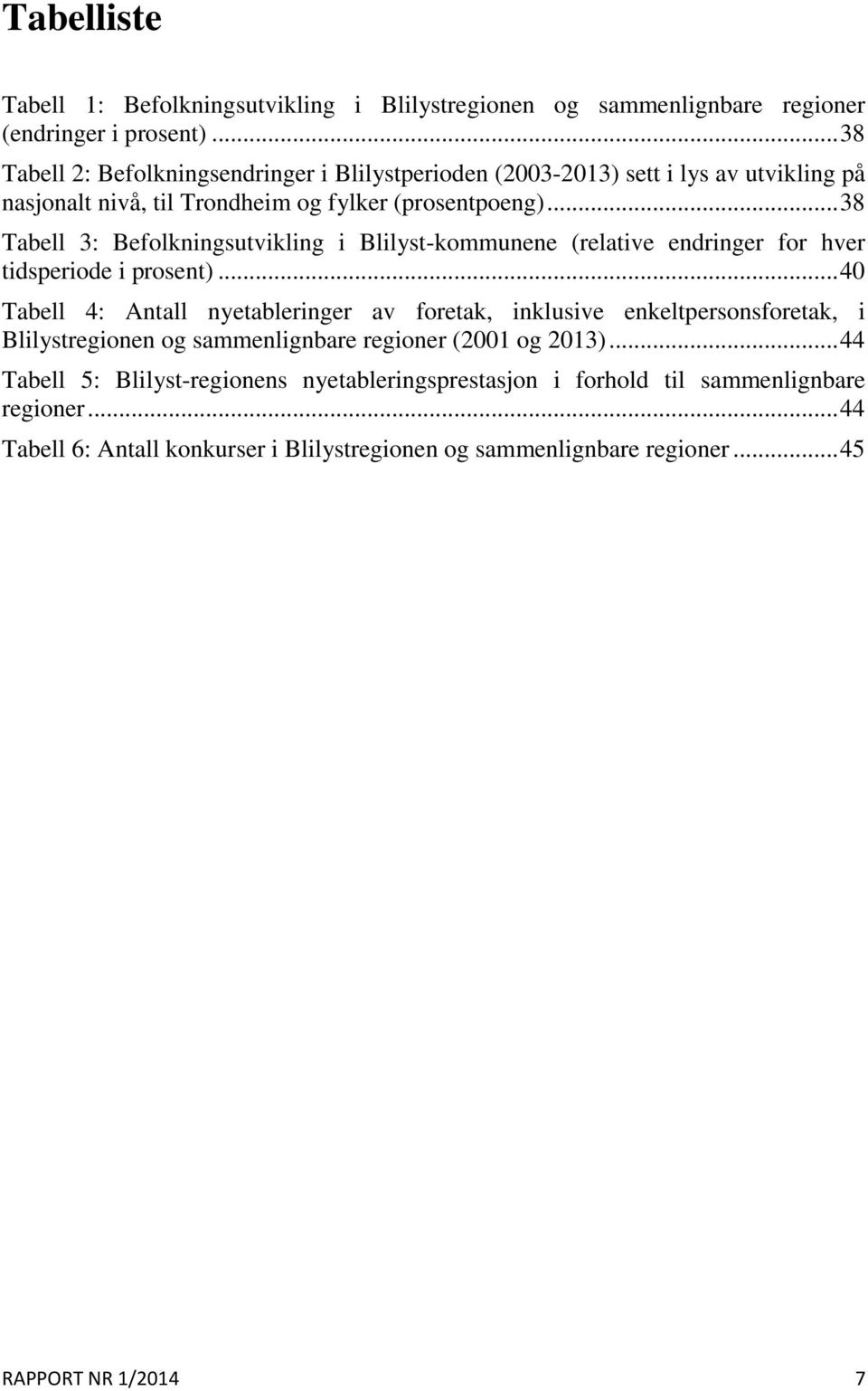 .. 38 Tabell 3: Befolkningsutvikling i Blilyst-kommunene (relative endringer for hver tidsperiode i prosent).