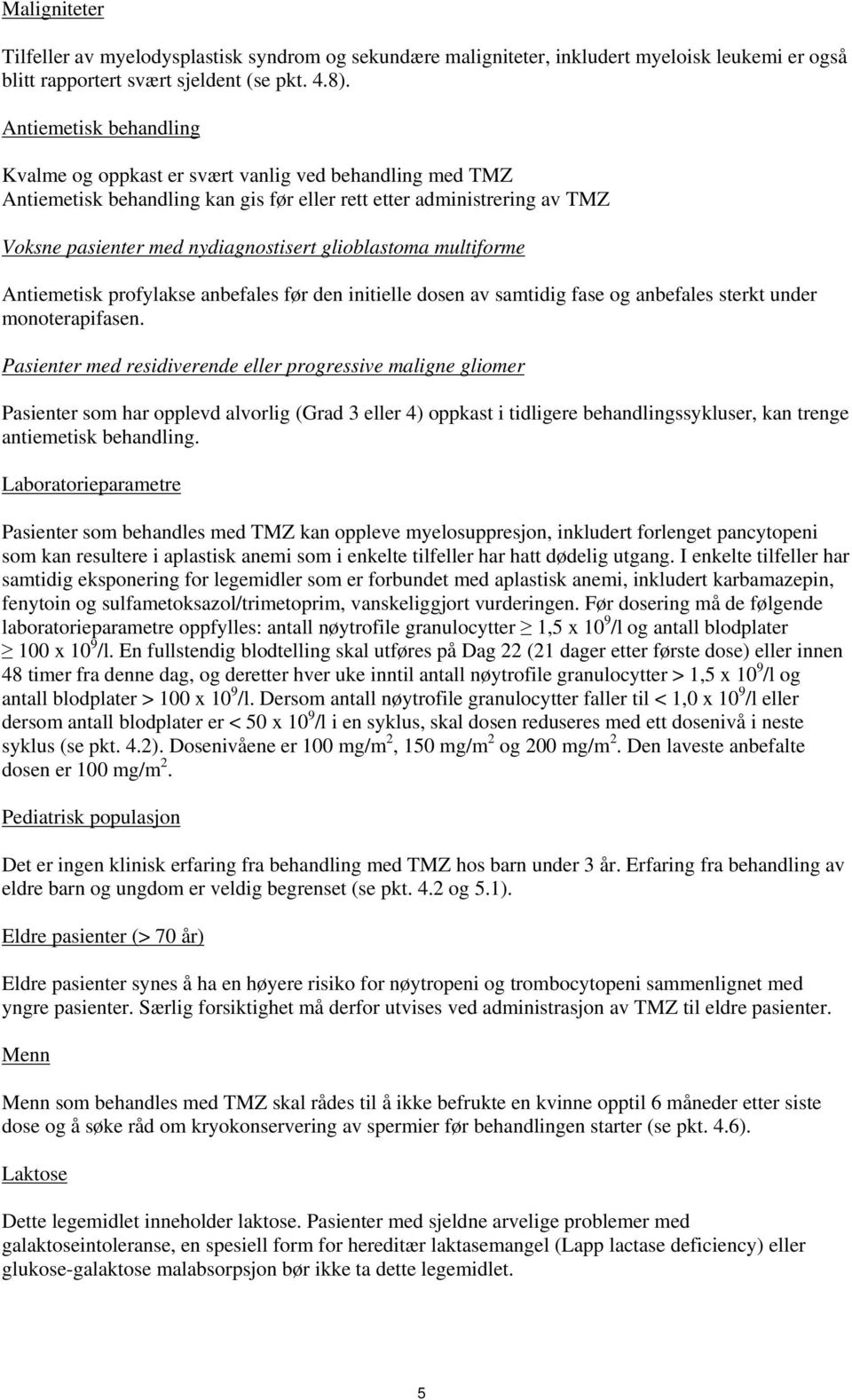 glioblastoma multiforme Antiemetisk profylakse anbefales før den initielle dosen av samtidig fase og anbefales sterkt under monoterapifasen.