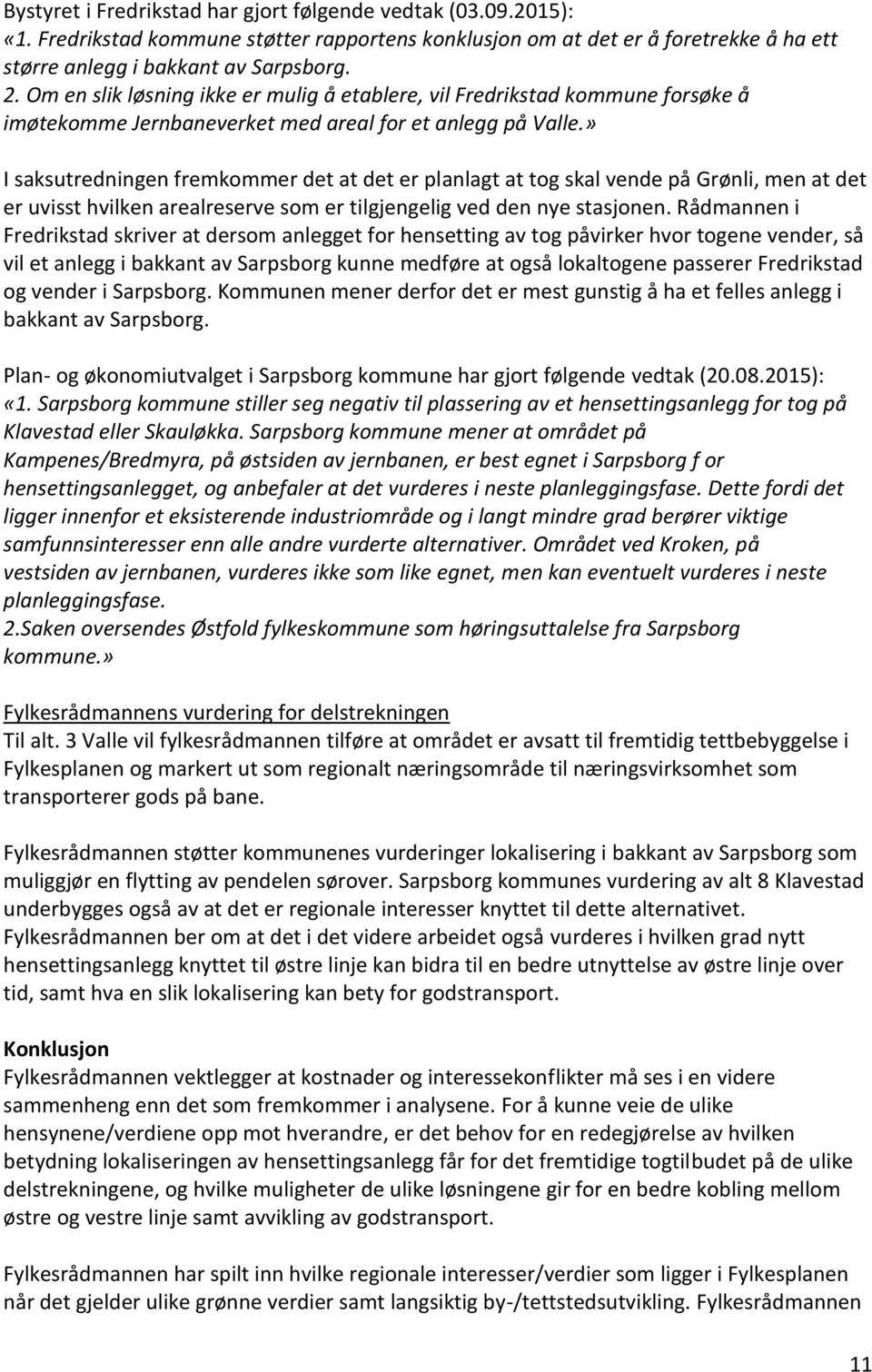 » I saksutredningen fremkommer det at det er planlagt at tog skal vende på Grønli, men at det er uvisst hvilken arealreserve som er tilgjengelig ved den nye stasjonen.