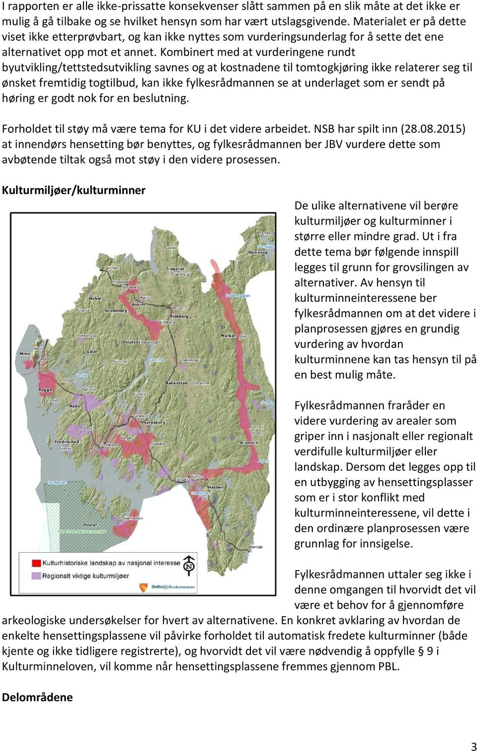 Kombinert med at vurderingene rundt byutvikling/tettstedsutvikling savnes og at kostnadene til tomtogkjøring ikke relaterer seg til ønsket fremtidig togtilbud, kan ikke fylkesrådmannen se at