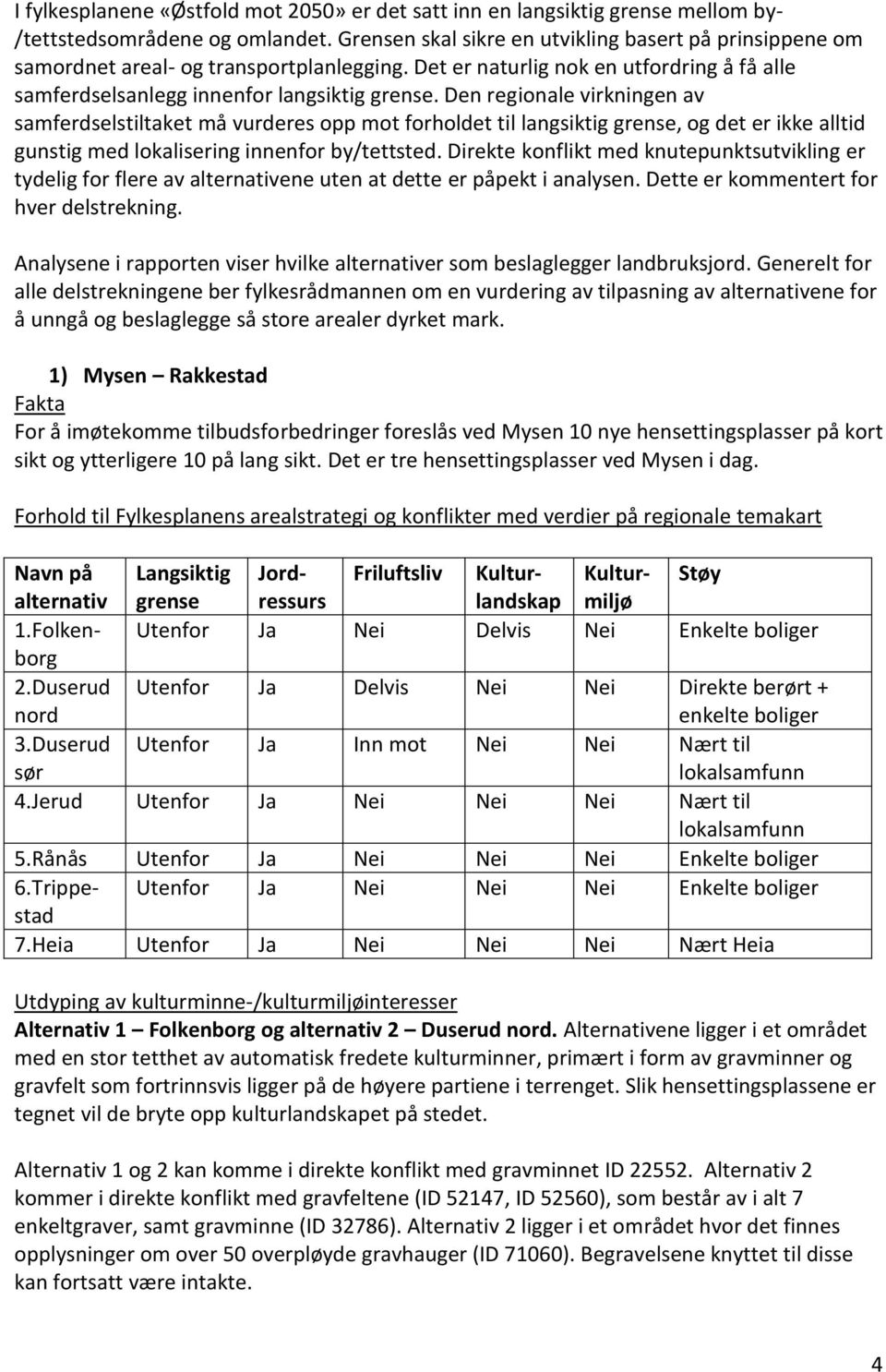 Den regionale virkningen av samferdselstiltaket må vurderes opp mot forholdet til langsiktig grense, og det er ikke alltid gunstig med lokalisering innenfor by/tettsted.