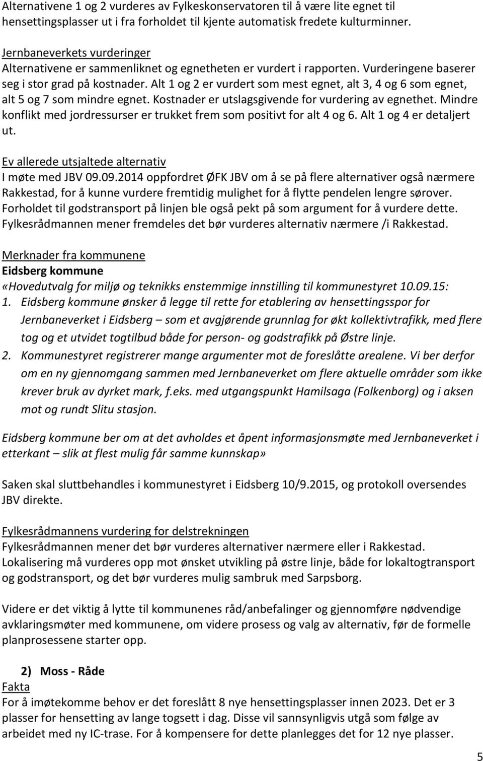 Alt 1 og 2 er vurdert som mest egnet, alt 3, 4 og 6 som egnet, alt 5 og 7 som mindre egnet. Kostnader er utslagsgivende for vurdering av egnethet.