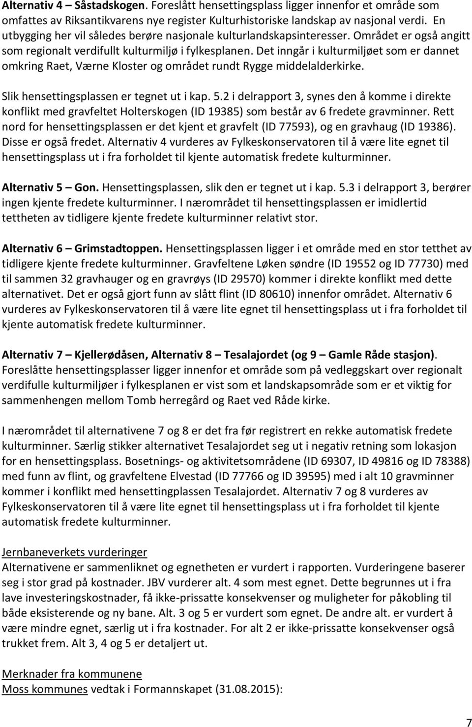 Det inngår i kulturmiljøet som er dannet omkring Raet, Værne Kloster og området rundt Rygge middelalderkirke. Slik hensettingsplassen er tegnet ut i kap. 5.