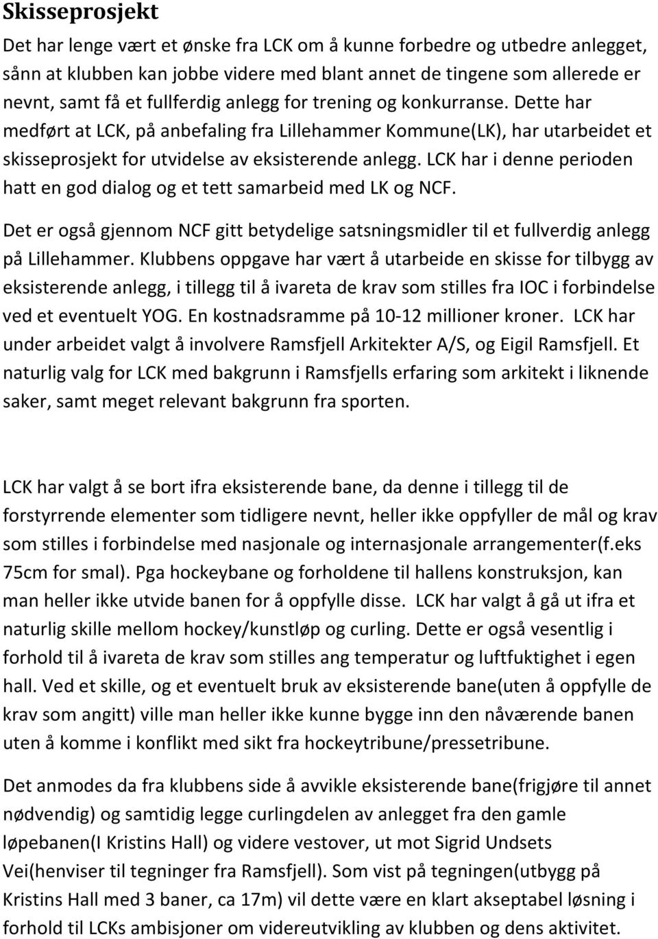 LCK har i denne perioden hatt en god dialog og et tett samarbeid med LK og NCF. Det er også gjennom NCF gitt betydelige satsningsmidler til et fullverdig anlegg på Lillehammer.