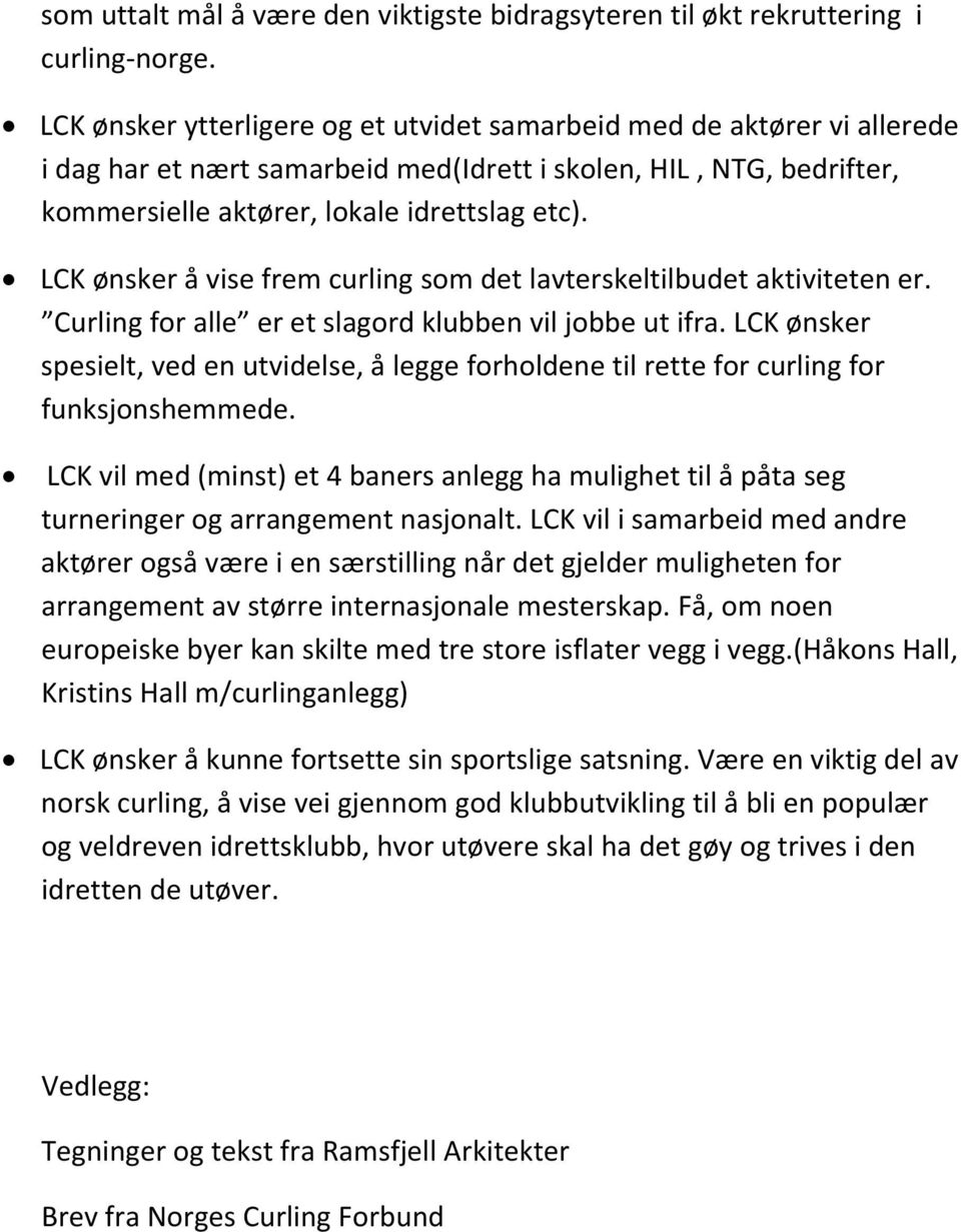 LCK ønsker å vise frem curling som det lavterskeltilbudet aktiviteten er. Curling for alle er et slagord klubben vil jobbe ut ifra.