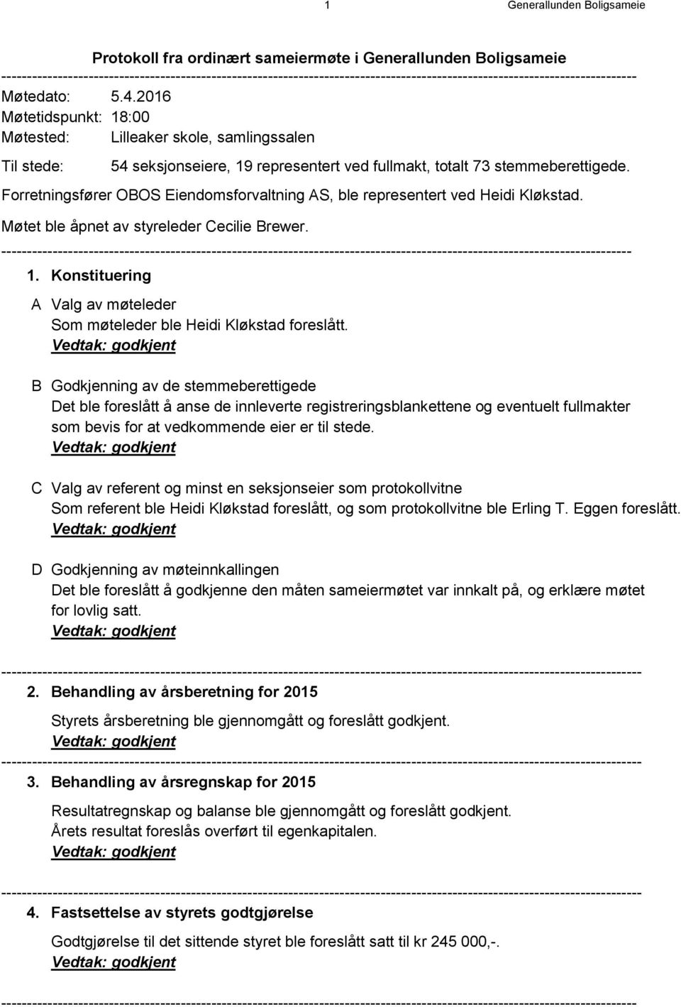 2016 Møtetidspunkt: 18:00 Møtested: Lilleaker skole, samlingssalen Til stede: 54 seksjonseiere, 19 representert ved fullmakt, totalt 73 stemmeberettigede.