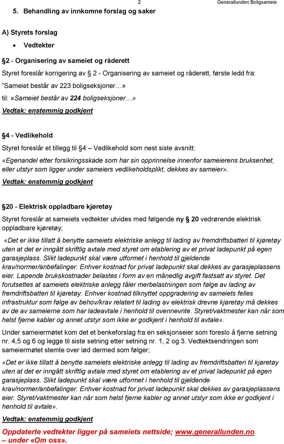 «Egenandel etter forsikringsskade som har sin opprinnelse innenfor sameierens bruksenhet, eller utstyr som ligger under sameiers vedlikeholdsplikt, dekkes av sameier».