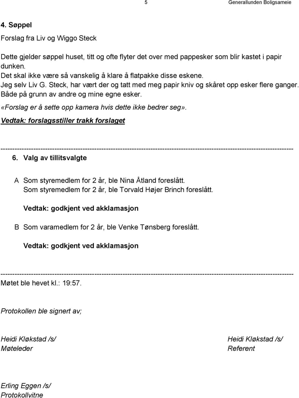 Både på grunn av andre og mine egne esker. «Forslag er å sette opp kamera hvis dette ikke bedrer seg». 6. Valg av tillitsvalgte A Som styremedlem for 2 år, ble Nina Åtland foreslått.