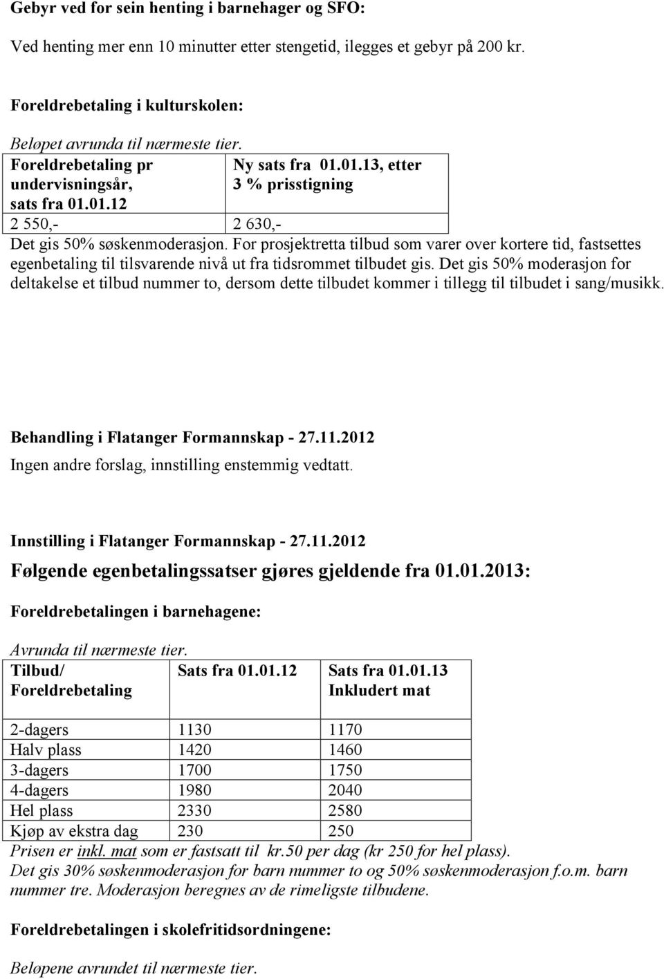 For prosjektretta tilbud som varer over kortere tid, fastsettes egenbetaling til tilsvarende nivå ut fra tidsrommet tilbudet gis.