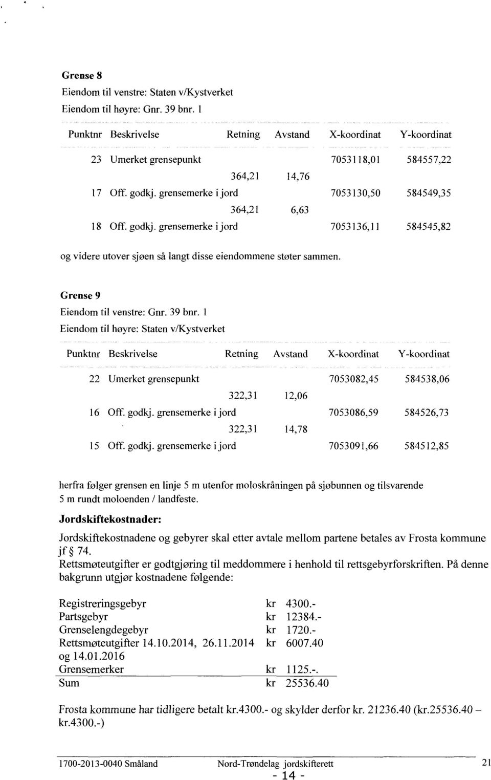 godkj. grensemerke i jord 7053136,ll 584545,82 og videre utover sjøen så langt disse eiendommene støter sammen. Grense 9 Eiendom til venstre: Gnr. 39 bnr.