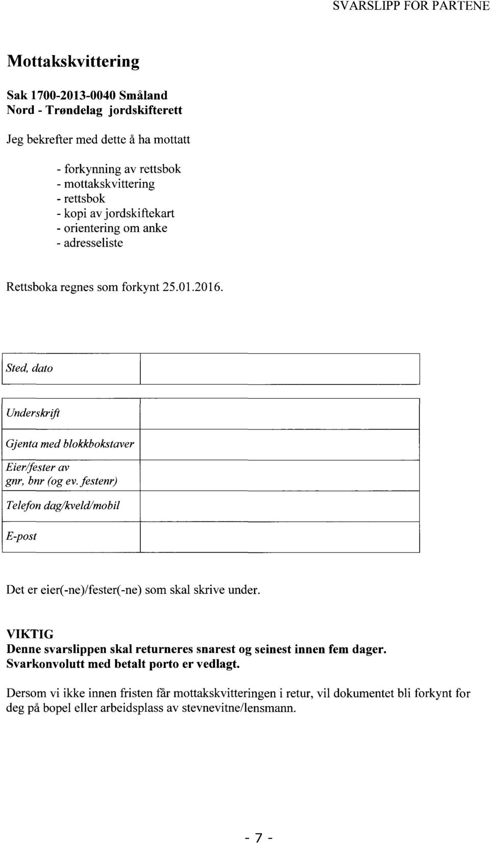 Sted dato Underskrift Gjenta med blokkbokstaver Eier/fester av gnr, bnr (og ev. festenr) Telefon dag/kveld/mobíl E-post Det er eier(-ne)/fester(-ne) som skal skrive under.