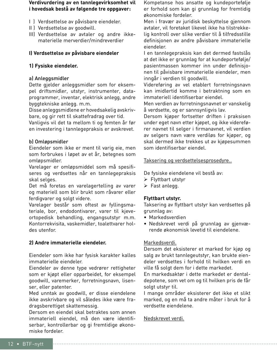 a) Anleggsmidler Dette gjelder anleggsmidler som for eksempel driftsmidler, utstyr, instrumenter, dataprogrammer, inventar, elektrisk anlegg, andre byggtekniske anlegg. m.m. Disse anleggsmidlene er hovedsakelig avskrivbare, og gir rett til skattefradrag over tid.