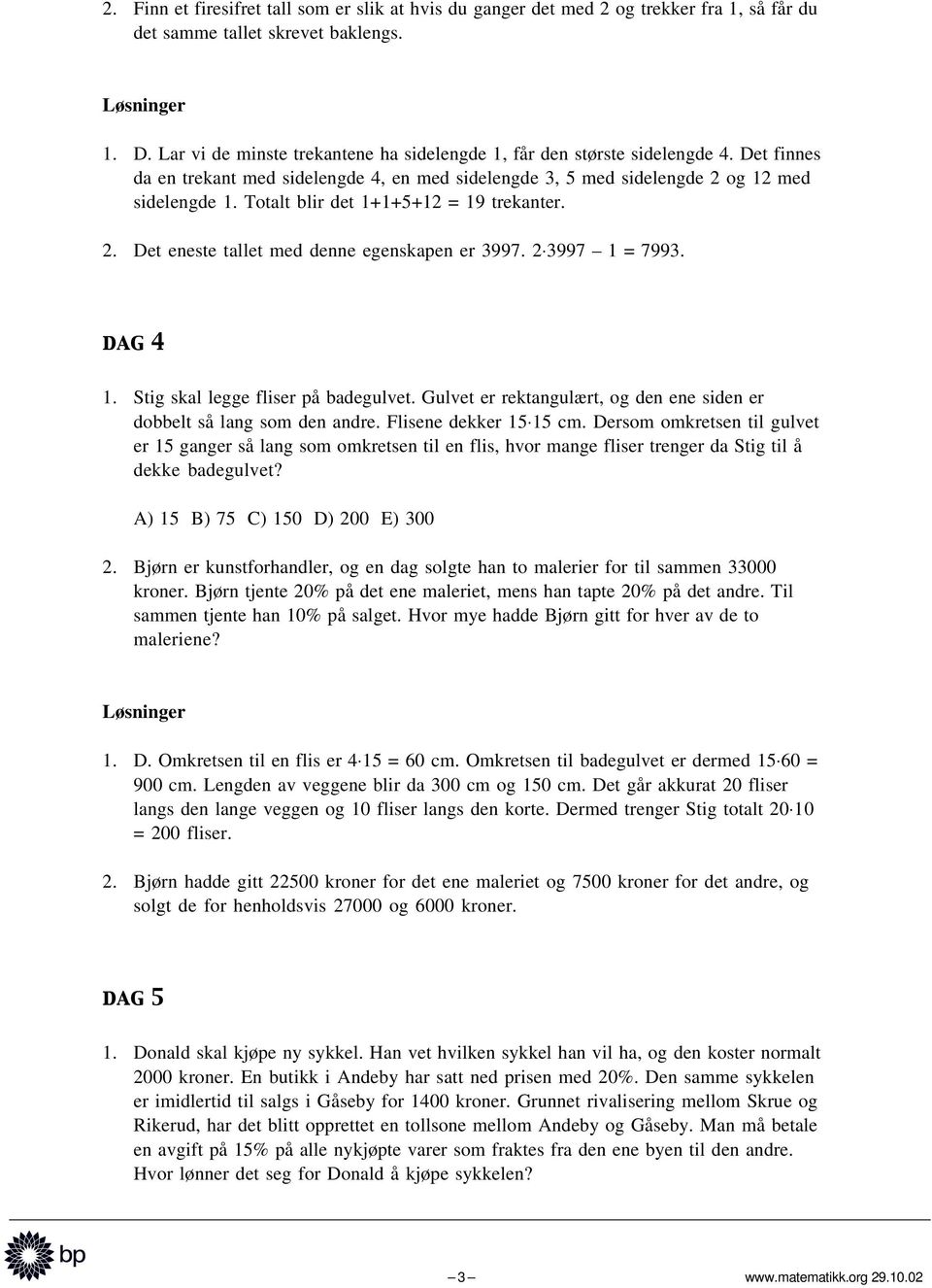 Totalt blir det 1+1+5+12 = 19 trekanter. 2. Det eneste tallet med denne egenskapen er 3997. 2 3997 1 = 7993. dag 4 1. Stig skal legge fliser på badegulvet.