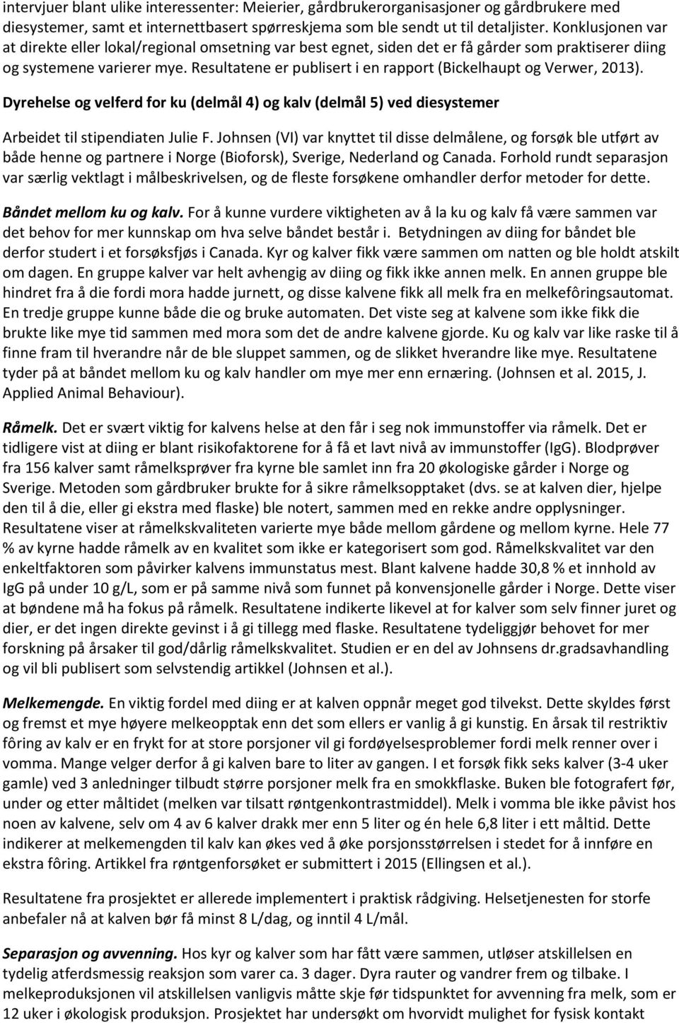 Resultatene er publisert i en rapport (Bickelhaupt og Verwer, 2013). Dyrehelse og velferd for ku (delmål 4) og kalv (delmål 5) ved diesystemer Arbeidet til stipendiaten Julie F.