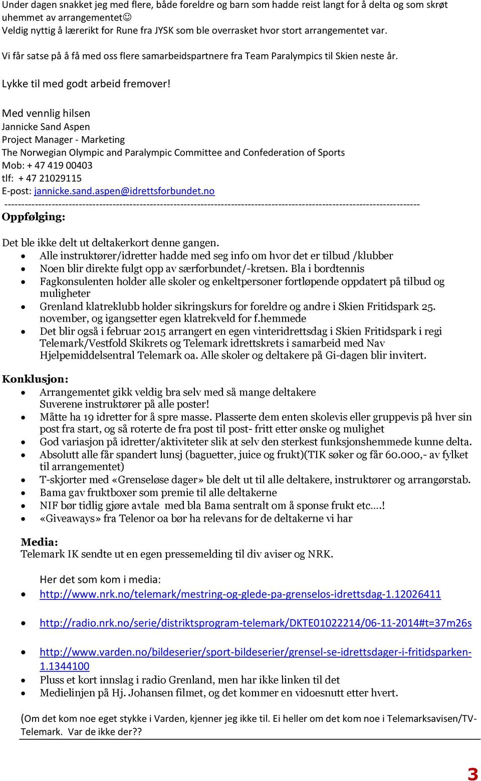 Med vennlig hilsen Jannicke Sand Aspen Project Manager - Marketing The Norwegian Olympic and Paralympic Committee and Confederation of Sports Mob: + 47 419 00403 tlf: + 47 21029115 E-post: jannicke.