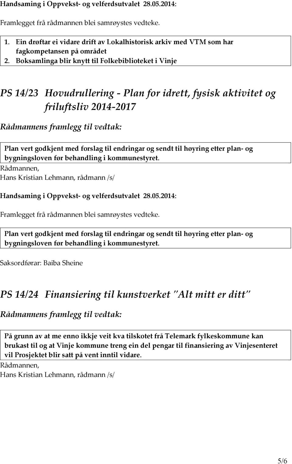 høyring etter plan- og bygningsloven før behandling i kommunestyret. Plan vert godkjent med forslag til endringar og sendt til høyring etter plan- og bygningsloven før behandling i kommunestyret.