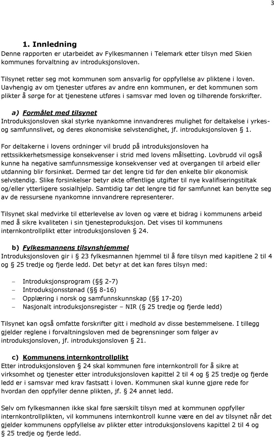 Uavhengig av om tjenester utføres av andre enn kommunen, er det kommunen som plikter å sørge for at tjenestene utføres i samsvar med loven og tilhørende forskrifter.