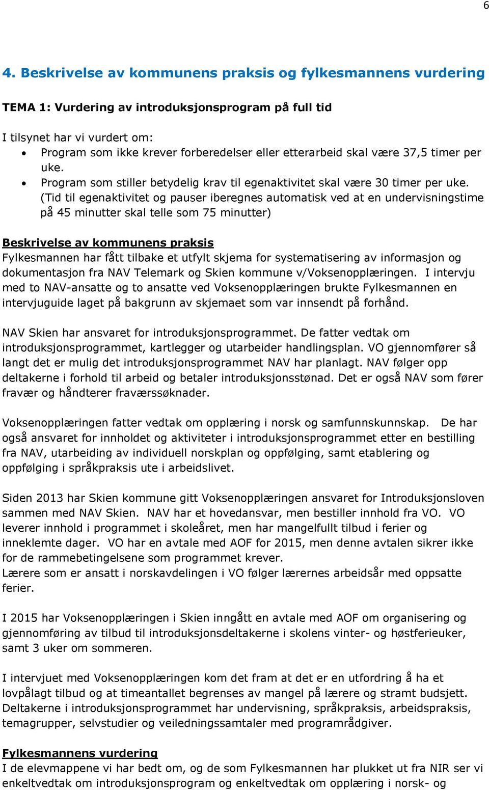 (Tid til egenaktivitet og pauser iberegnes automatisk ved at en undervisningstime på 45 minutter skal telle som 75 minutter) Beskrivelse av kommunens praksis Fylkesmannen har fått tilbake et utfylt