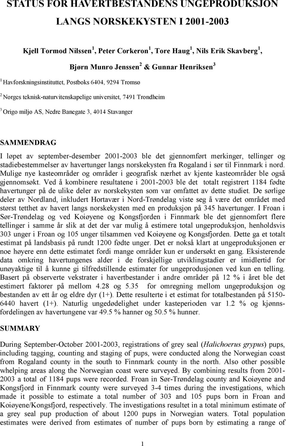 september-desember 2001-2003 ble det gjennomført merkinger, tellinger og stadiebestemmelser av havertunger langs norskekysten fra Rogaland i sør til Finnmark i nord.