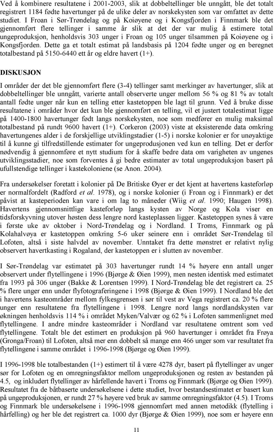 Froan og 105 unger tilsammen på Koiøyene og i Kongsfjorden. Dette ga et totalt estimat på landsbasis på 1204 fødte unger og en beregnet totalbestand på 5150-6440 ett år og eldre havert (1+).