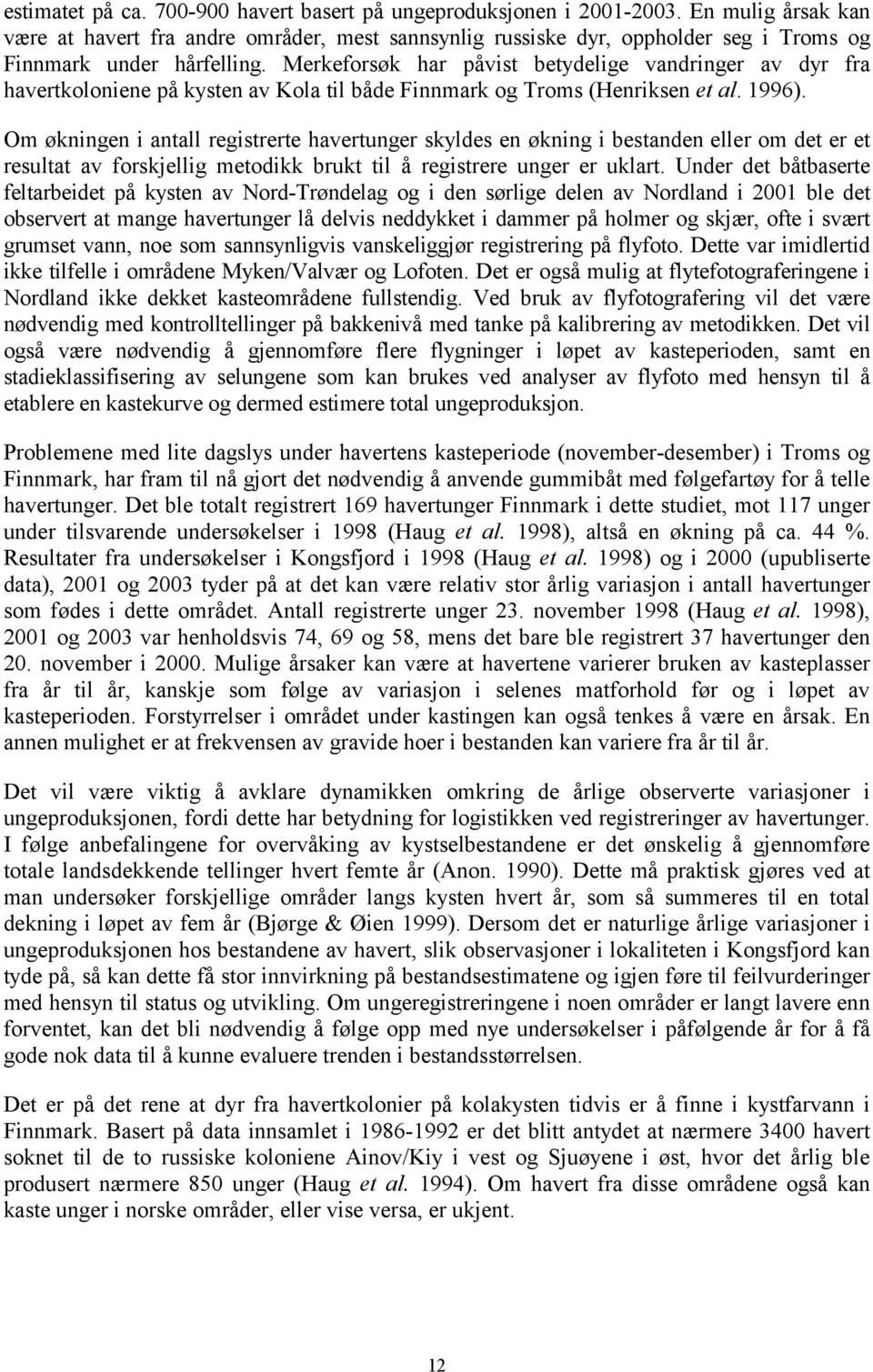 Merkeforsøk har påvist betydelige vandringer av dyr fra havertkoloniene på kysten av Kola til både Finnmark og Troms (Henriksen et al. 1996).