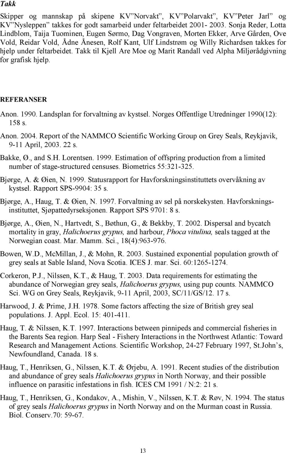 under feltarbeidet. Takk til Kjell Are Moe og Marit Randall ved Alpha Miljørådgivning for grafisk hjelp. REFERANSER Anon. 1990. Landsplan for forvaltning av kystsel.