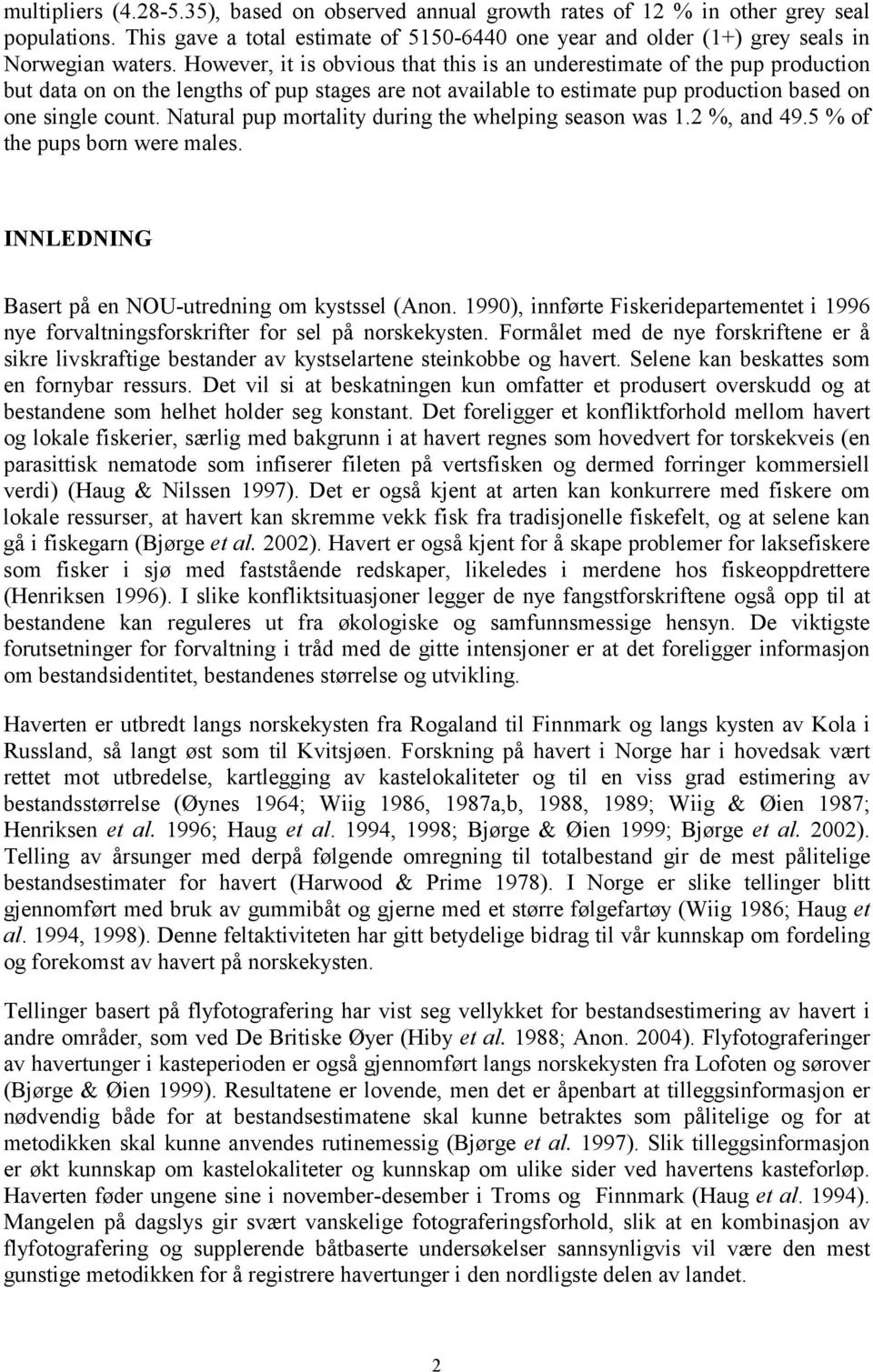 Natural pup mortality during the whelping season was 1.2 %, and 49.5 % of the pups born were males. INNLEDNING Basert på en NOU-utredning om kystssel (Anon.