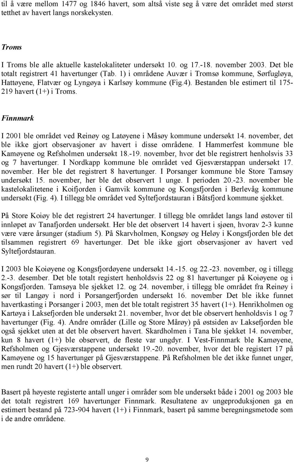 Bestanden ble estimert til 175-219 havert (1+) i Troms. Finnmark I 2001 ble området ved Reinøy og Latøyene i Måsøy kommune undersøkt 14.