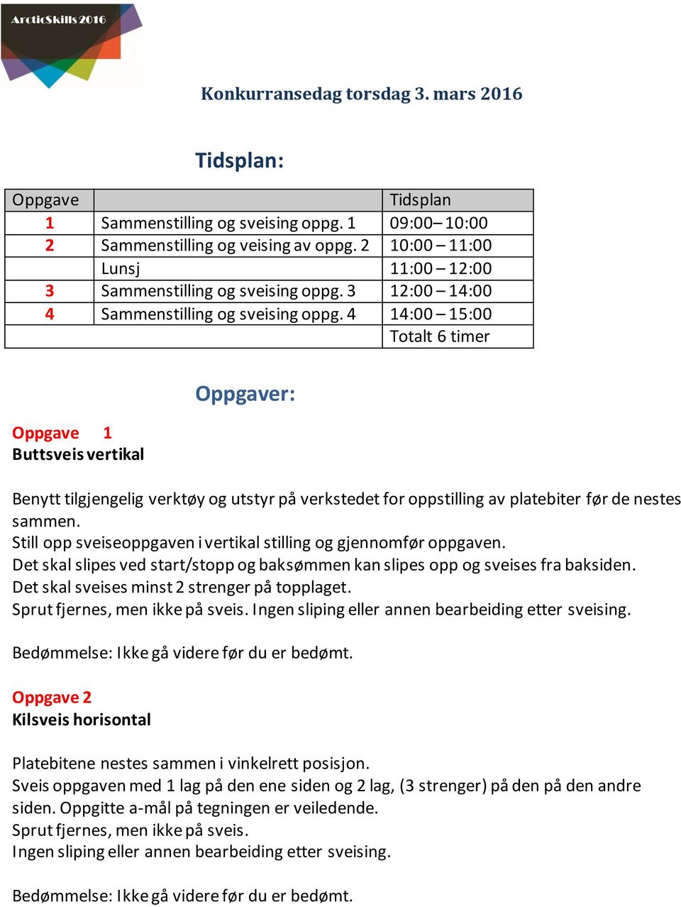 1:00 15:00 Totalt 6 timer Oppgave 1 Buttsveis vertikal Oppgaver: Benytt tilgjengelig verktøy og utstyr på verkstedet for oppstilling av platebiter før de nestes sammen.