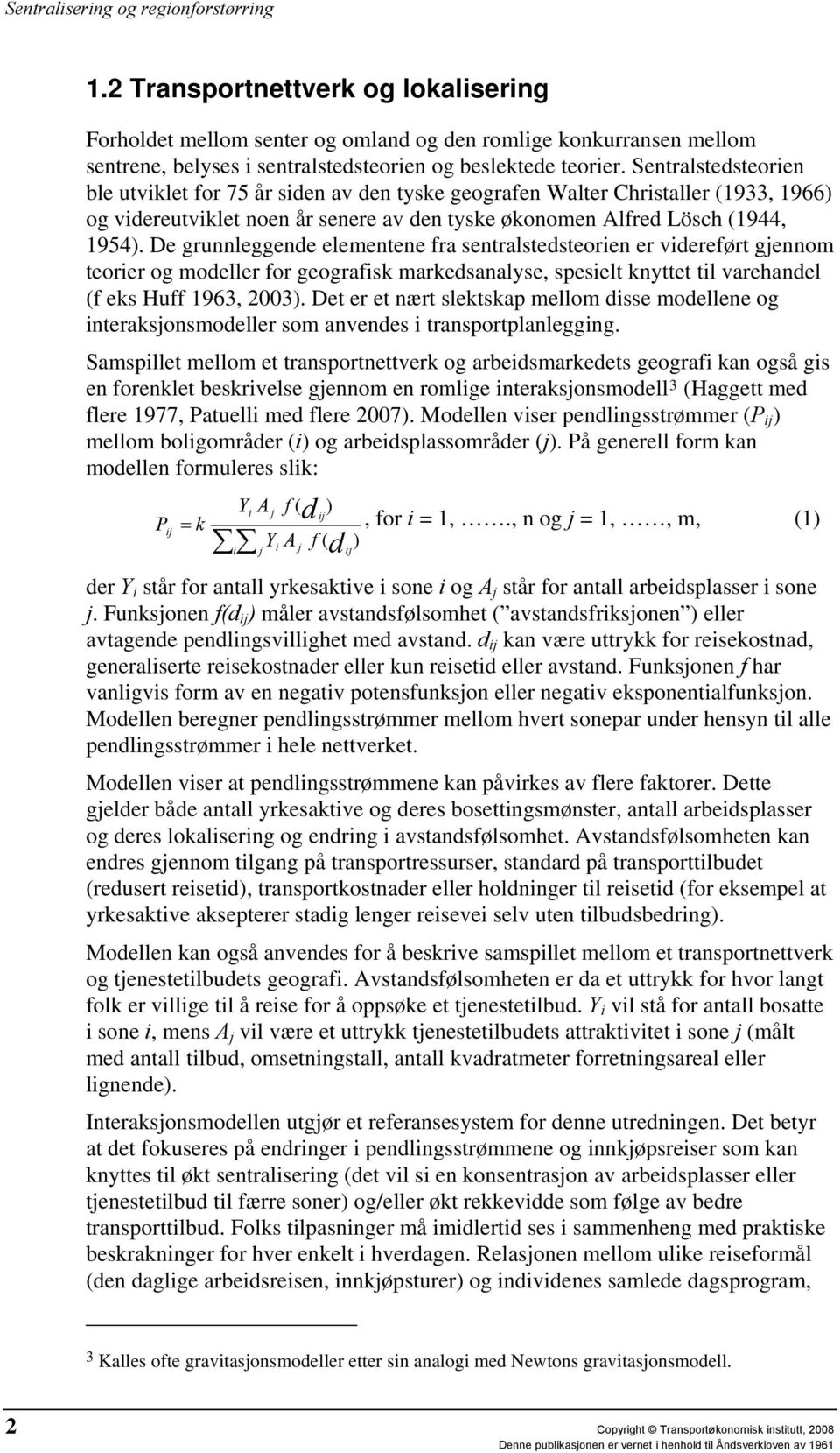 De grunnleggende elementene fra sentralstedsteorien er videreført gjennom teorier og modeller for geografisk markedsanalyse, spesielt knyttet til varehandel (f eks Huff 1963, 2003).