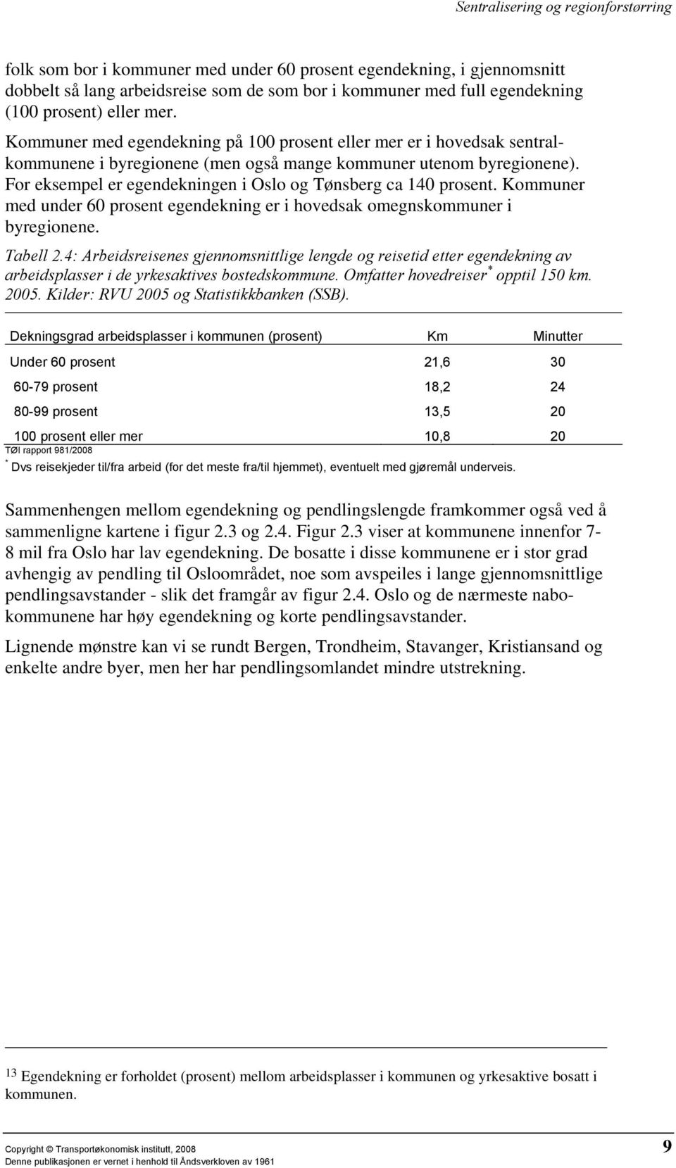 For eksempel er egendekningen i Oslo og Tønsberg ca 140 prosent. Kommuner med under 60 prosent egendekning er i hovedsak omegnskommuner i byregionene. Tabell 2.