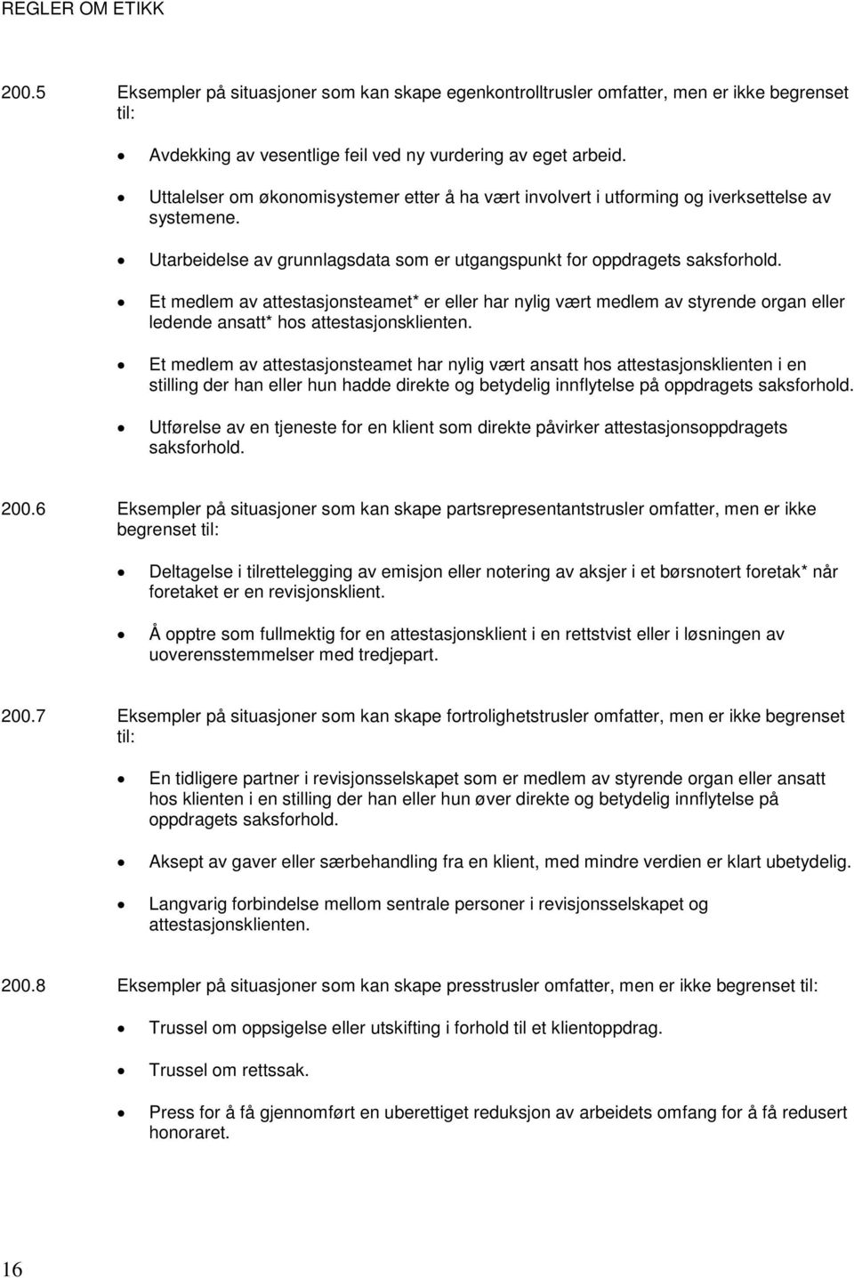 Et medlem av attestasjonsteamet* er eller har nylig vært medlem av styrende organ eller ledende ansatt* hos attestasjonsklienten.