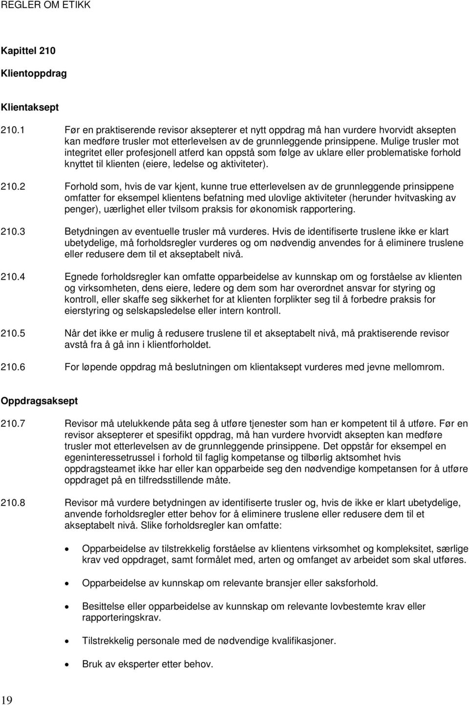 Mulige trusler mot integritet eller profesjonell atferd kan oppstå som følge av uklare eller problematiske forhold knyttet til klienten (eiere, ledelse og aktiviteter). 210.