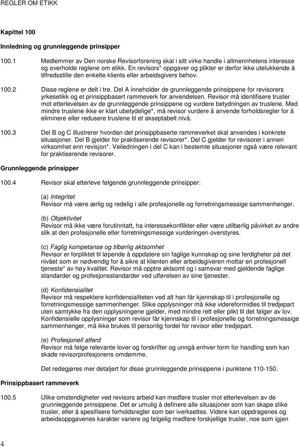 Del A inneholder de grunnleggende prinsippene for revisorers yrkesetikk og et prinsippbasert rammeverk for anvendelsen.