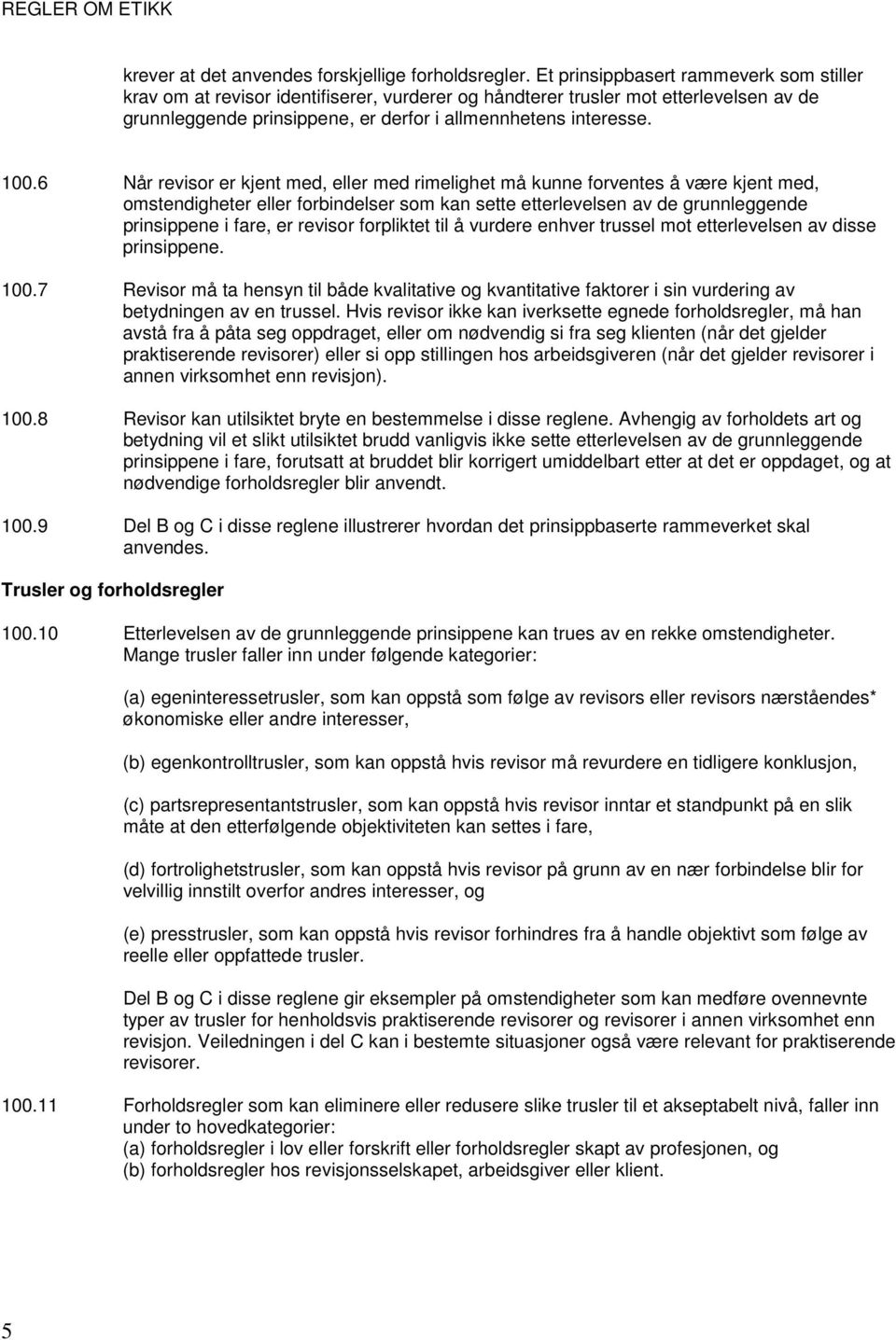 6 Når revisor er kjent med, eller med rimelighet må kunne forventes å være kjent med, omstendigheter eller forbindelser som kan sette etterlevelsen av de grunnleggende prinsippene i fare, er revisor