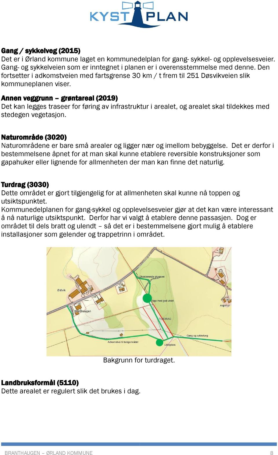 Annen veggrunn grøntareal (2019) Det kan legges traseer for føring av infrastruktur i arealet, og arealet skal tildekkes med stedegen vegetasjon.