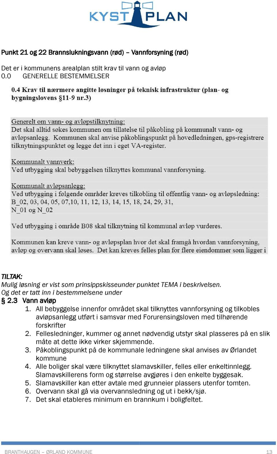 All bebyggelse innenfor området skal tilknyttes vannforsyning og tilkobles avløpsanlegg utført i samsvar med Forurensingsloven med tilhørende forskrifter 2.