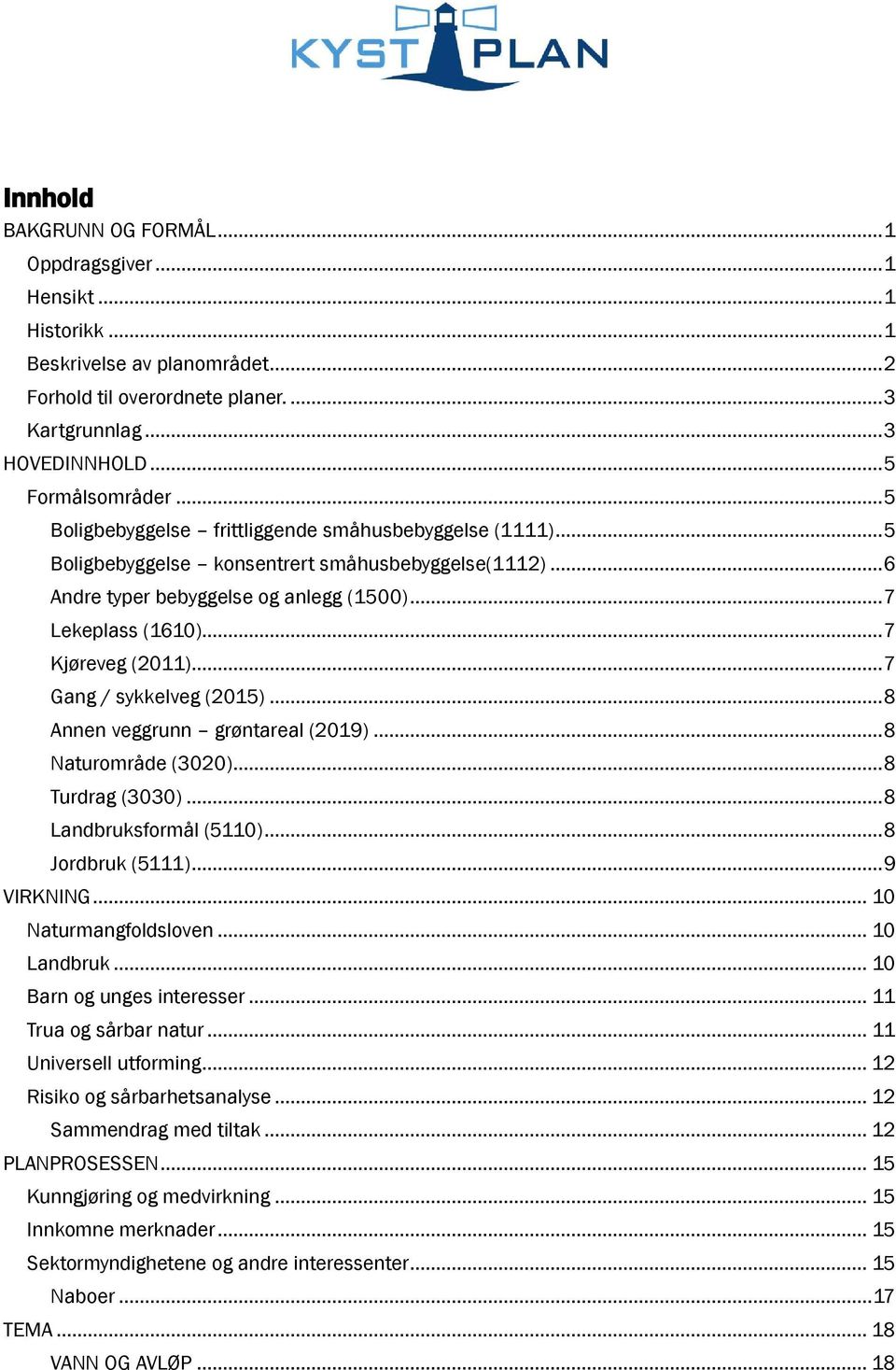 ..7 Gang / sykkelveg (2015)...8 Annen veggrunn grøntareal (2019)...8 Naturområde (3020)...8 Turdrag (3030)...8 Landbruksformål (5110)...8 Jordbruk (5111)...9 VIRKNING... 10 Naturmangfoldsloven.