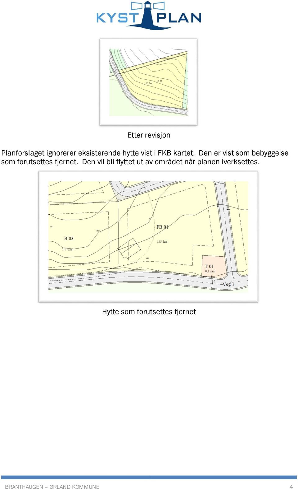 Den er vist som bebyggelse som forutsettes fjernet.