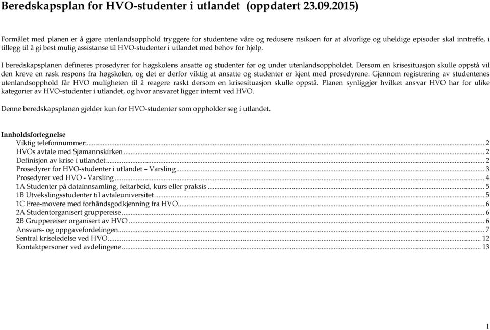 til HVO-studenter i med behov for hjelp. I beredskapsplanen defineres prosedyrer for høgskolens ansatte og studenter før og under utenlandsoppholdet.